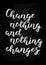 Hand drawn Change nothing and nothing changes typography lettering poster background