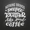 Hand drawn coffee quote. Vector typography