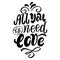 Hand drawn lettering - all you is need love