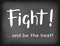 Hand drawn lettering of Fight and be the best in white on chalkboard background stylized as chalk lettering