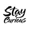 Hand drawn lettering. Ink illustration. Modern brush calligraphy. Isolated on white background. Stay curious.