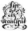 Hand drawn lettering Life is beautiful with flowers, spray and swirls