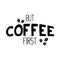 Hand drawn lettering phrase about drinking coffee first at the morning. Vector calligraphy image on white background. Decorated wi