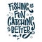 Hand drawn lettering phrase - Fishing is fun, Catching is better