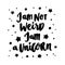 Hand-drawn lettering phrase: I am not weird, i am a unicorn, of black ink on a white background.