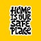 Hand-drawn lettering quote. Home is our safe place.