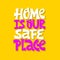 Hand-drawn lettering quote. Home is our safe place.