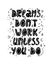 Hand-drawn lettering in sloppy style. Doodles. Dreams don`t work unless you do