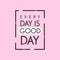 Hand drawn lettering typography quotes. Every day is good day. Inspirational and motivational vector design. Can use for t shirt,
