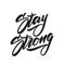 Hand drawn modern type lettering of Stay Strong. Typography Design