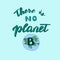Hand drawn there is no planet B quote with the Earth. Save the planet and stop the pollution poster.