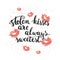 Hand drawn typography lettering phrase Stolen kisses are always sweetest with kisses isolated on the white background.