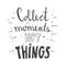 Hand drawn typography poster. Stylish typographic poster design with inscription - collect moments not things. Inspirational illus