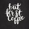 Hand drawn vector illustration, But first coffee phrase