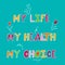 Hand drawn vector illustration of woman health. Text my health, my life, my choice. Feminine healthcare poster