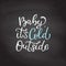 Hand drawn vector lettering Baby It is Cold Outside. ca