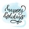 Hand drawn vector lettering Happy Holidays. Isolated black calligraphy on blue watercolor background.