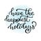 Hand drawn vector lettering Have the happiest holidays. Isolated