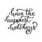Hand drawn vector lettering Have the happiest holidays. Isolated