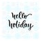 Hand drawn vector lettering. Hello holiday. Modern calligraphy on winter background.