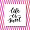 Hand drawn vector lettering. Life is Sweet. Motivational modern calligraphy. Inspirational phrase for poster and icon