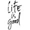 Hand drawn vector lettering. Motivating modern calligraphy. Inspiring hand lettered quote. Home decoration. Life is good