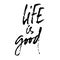 Hand drawn vector lettering. Motivating modern calligraphy. Inspiring hand lettered quote. Home decoration. Life is good