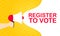 Hand holding megaphone with register to vote message in bubble speech banner. Loudspeaker. Announcement. Advertising. Vector EPS