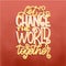 Hand lettered inspirational typography poster - Let`s Change the world together. Motivational lettering quote