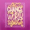 Hand lettered inspirational typography poster - Let`s Change the world together. Motivational lettering quote