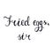 Hand lettering with black liner. Fried eggs, sir