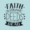 Hand lettering Faith without deeds is dead .