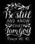 Hand lettering with inspirational quote Be still and know, that I am God on black background.