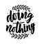 Hand lettering phrase Doing nothing with branch. Vector.