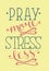 Hand lettering Pray more, stress less.