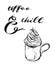 Hand made vector modern graphic illustration with calligraphy quote Coffee and Chill,mug and whipped cream.Design for
