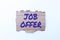 Hand writing sign Job Offer. Word for A person or company that gives opurtunity for one s is employment Creative Home