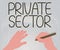 Hand writing sign Private Sector. Word Written on a part of an economy which is not controlled or owned by the