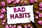 Hand writing text caption inspiration showing Bad Habits. Business concept for Improvement Break Habitual Hebit Written on sticky