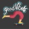 Hand written lettering Good vibes. vector illustration. Cartoon legs riding on skateboard.