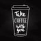 Hand written quote Take Coffee with you. Drink to go concept.