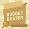 Handwriting text Budget Buster. Concept meaning Carefree Spending Bargains Unnecessary Purchases Overspending Magnifying