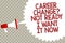 Handwriting text Career Change question Not Ready I Want It Now. Concept meaning Seeking new opportunities job Megaphone loudspeak