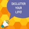 Handwriting text Declutter Your Life. Concept meaning remove unnecessary items from untidy overcrowded place Megaphone