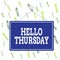 Handwriting text Hello Thursday. Concept meaning the greeting used to welcome the day after wednesday Colored memo reminder empty