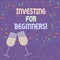 Handwriting text Investing For Beginners. Concept meaning outlay of money usually for income or profit Filled Wine Glass