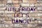 Handwriting text Its Friday Let S Dance. Concept meaning Invitation to party go to a disco enjoy happy weekend.