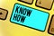 Handwriting text Know How. Concept meaning The process to learn of doing things you will do for the first time Keyboard blue key I