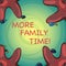 Handwriting text More Family Time. Concept meaning Spending quality family time together is very important Starfish