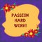 Handwriting text Passion Hard Work. Concept meaning fuel that inspires and drives showing toward specific goals Blank